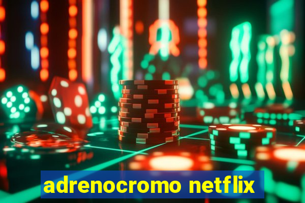 adrenocromo netflix